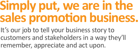 Simply put, we are in the sales promotion business.